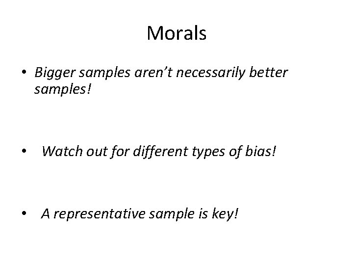 Morals • Bigger samples aren’t necessarily better samples! • Watch out for different types Morals • Bigger samples aren’t necessarily better samples! • Watch out for different types