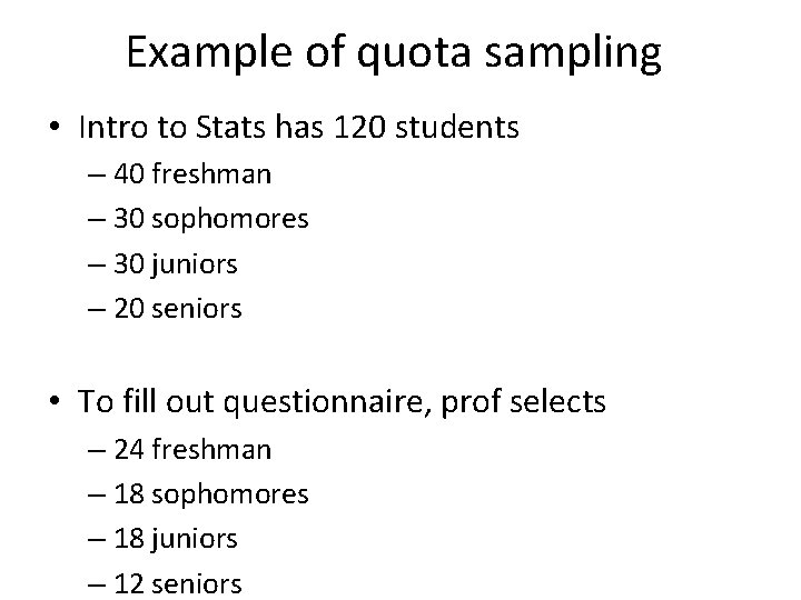 Example of quota sampling • Intro to Stats has 120 students – 40 freshman Example of quota sampling • Intro to Stats has 120 students – 40 freshman