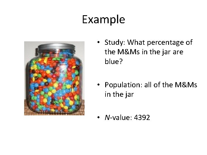Example • Study: What percentage of the M&Ms in the jar are blue? • Example • Study: What percentage of the M&Ms in the jar are blue? •