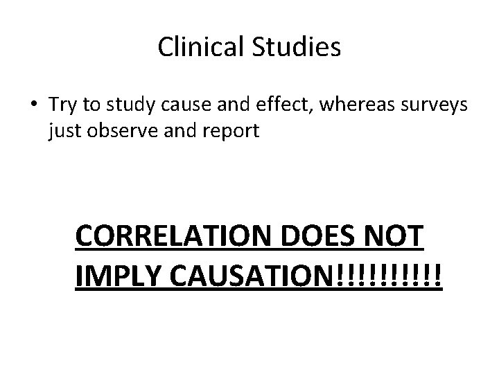 Clinical Studies • Try to study cause and effect, whereas surveys just observe and Clinical Studies • Try to study cause and effect, whereas surveys just observe and
