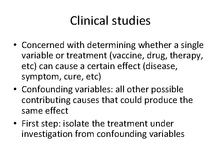 Clinical studies • Concerned with determining whether a single variable or treatment (vaccine, drug, Clinical studies • Concerned with determining whether a single variable or treatment (vaccine, drug,
