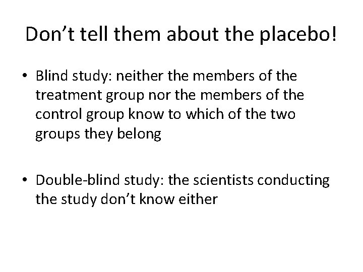 Don’t tell them about the placebo! • Blind study: neither the members of the Don’t tell them about the placebo! • Blind study: neither the members of the