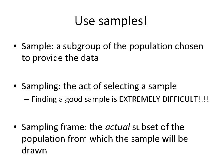 Use samples! • Sample: a subgroup of the population chosen to provide the data Use samples! • Sample: a subgroup of the population chosen to provide the data