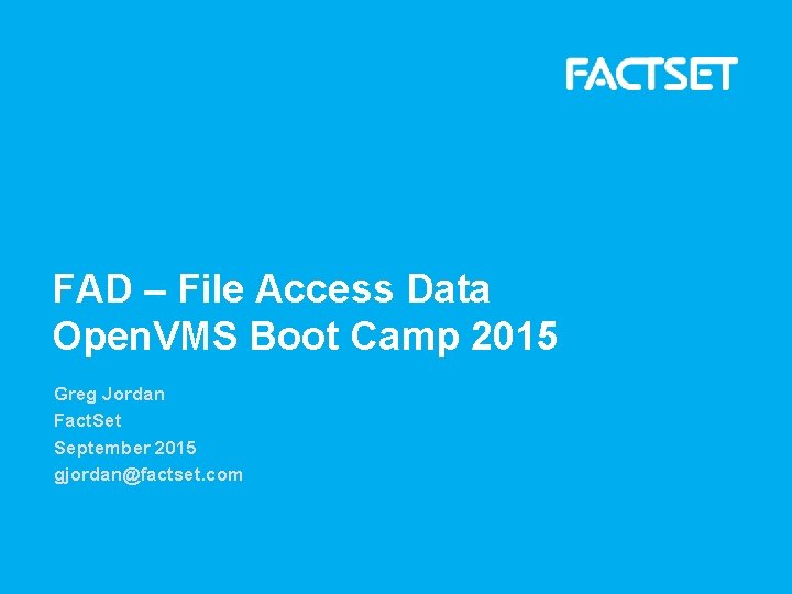 FAD – File Access Data Open. VMS Boot Camp 2015 Greg Jordan Fact. Set