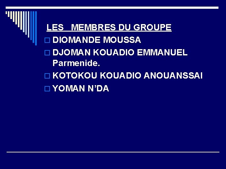  LES MEMBRES DU GROUPE o DIOMANDE MOUSSA o DJOMAN KOUADIO EMMANUEL Parmenide. o