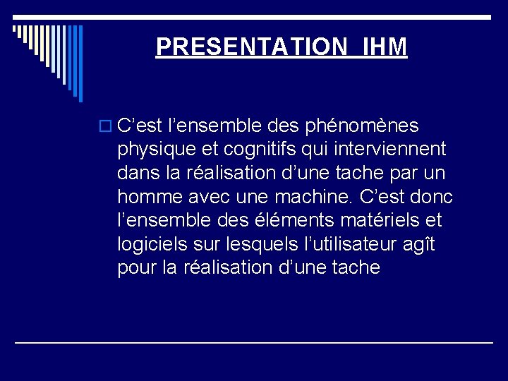 PRESENTATION IHM o C’est l’ensemble des phénomènes physique et cognitifs qui interviennent dans la