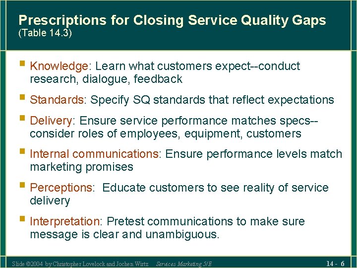 Prescriptions for Closing Service Quality Gaps (Table 14. 3) § Knowledge: Learn what customers