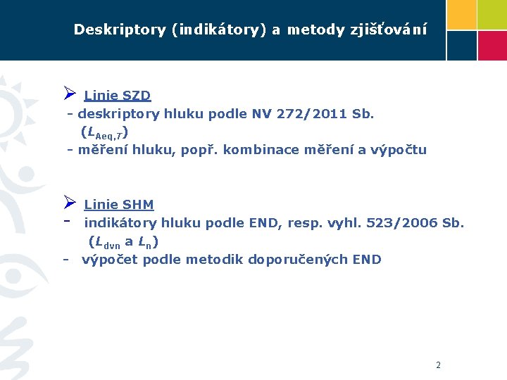 Deskriptory (indikátory) a metody zjišťování Ø Linie SZD - deskriptory hluku podle NV 272/2011