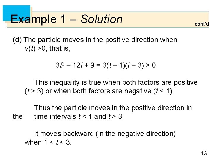 Example 1 – Solution cont’d (d) The particle moves in the positive direction when