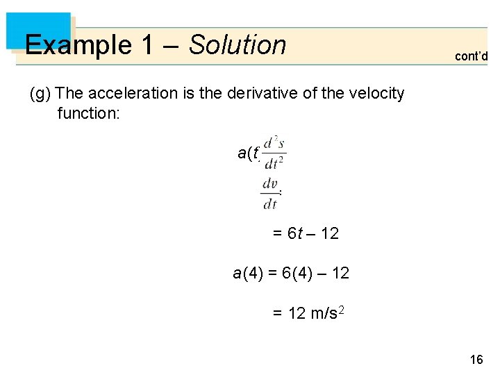 Example 1 – Solution cont’d (g) The acceleration is the derivative of the velocity