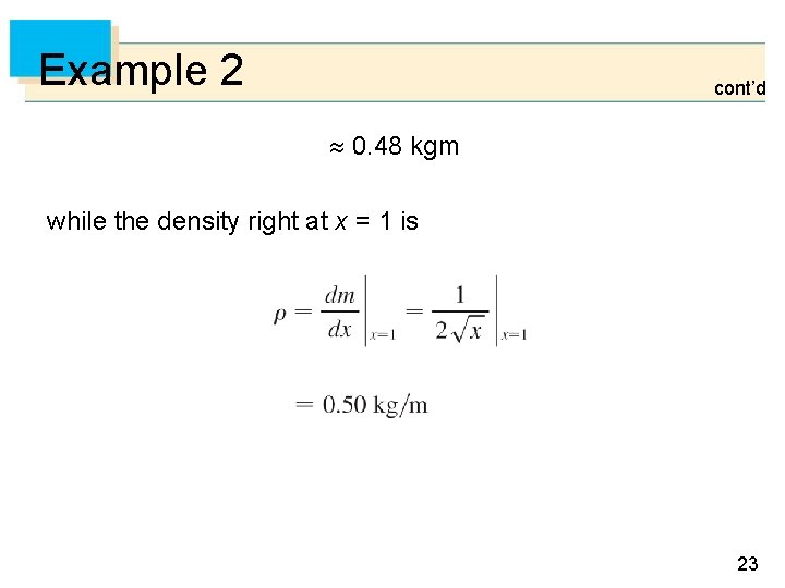 Example 2 cont’d 0. 48 kgm while the density right at x = 1