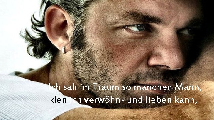  Ich sah im Traum so manchen Mann, den ich verwöhn- und lieben kann,