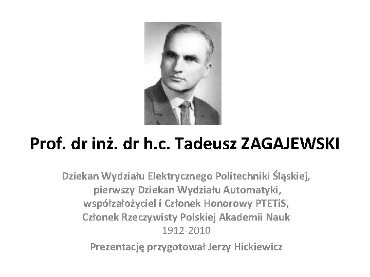 Prof. dr inż. dr h. c. Tadeusz ZAGAJEWSKI Dziekan Wydziału Elektrycznego Politechniki Śląskiej, pierwszy