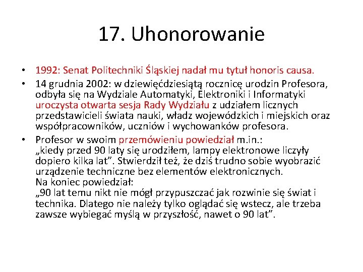 17. Uhonorowanie • 1992: Senat Politechniki Śląskiej nadał mu tytuł honoris causa. • 14