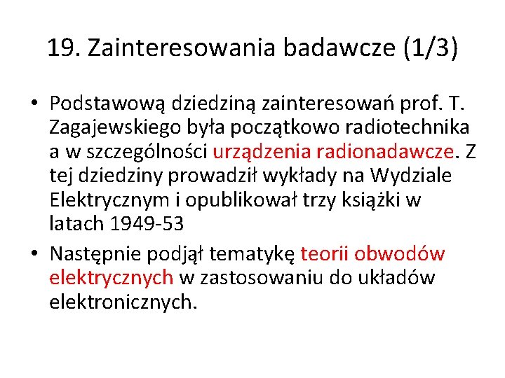 19. Zainteresowania badawcze (1/3) • Podstawową dziedziną zainteresowań prof. T. Zagajewskiego była początkowo radiotechnika