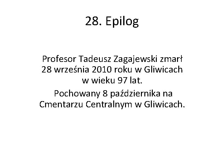 28. Epilog Profesor Tadeusz Zagajewski zmarł 28 września 2010 roku w Gliwicach w wieku