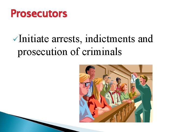 Prosecutors üInitiate arrests, indictments and prosecution of criminals 