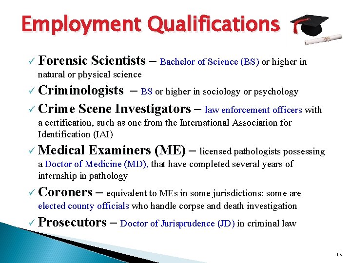 Employment Qualifications ü Forensic Scientists natural or physical science – Bachelor of Science (BS)