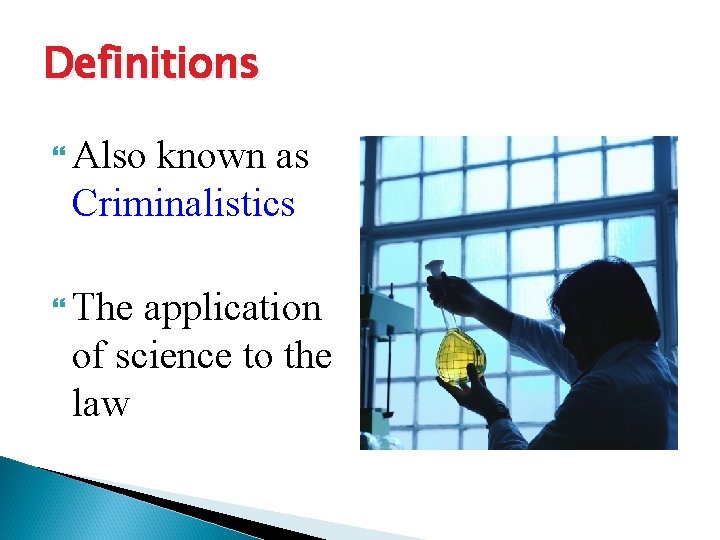 Definitions Also known as Criminalistics The application of science to the law 