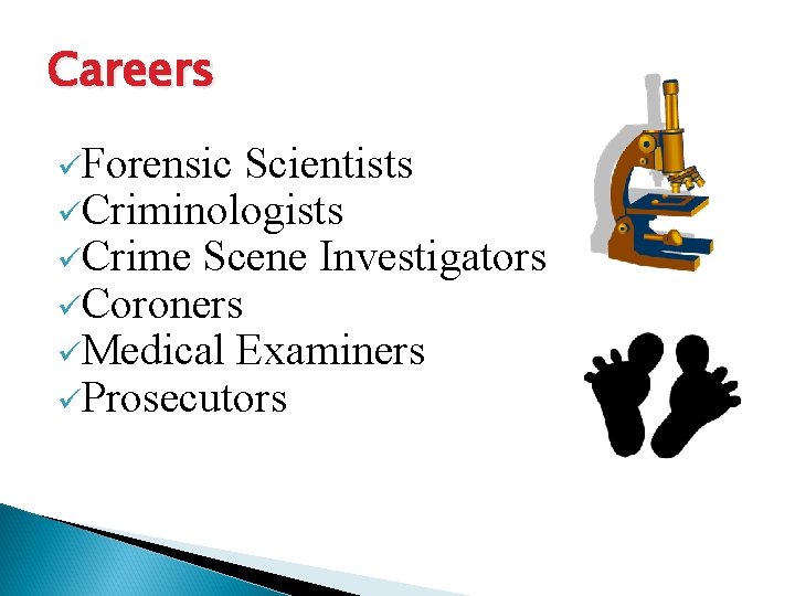 Careers üForensic Scientists üCriminologists üCrime Scene Investigators üCoroners üMedical Examiners üProsecutors 
