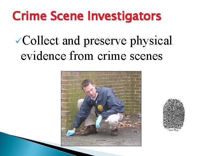 Crime Scene Investigators üCollect and preserve physical evidence from crime scenes 