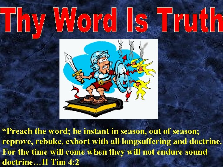  “Preach the word; be instant in season, out of season; reprove, rebuke, exhort