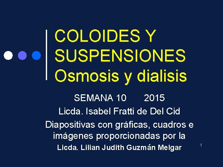 COLOIDES Y SUSPENSIONES Osmosis y dialisis SEMANA 10 2015 Licda. Isabel Fratti de Del