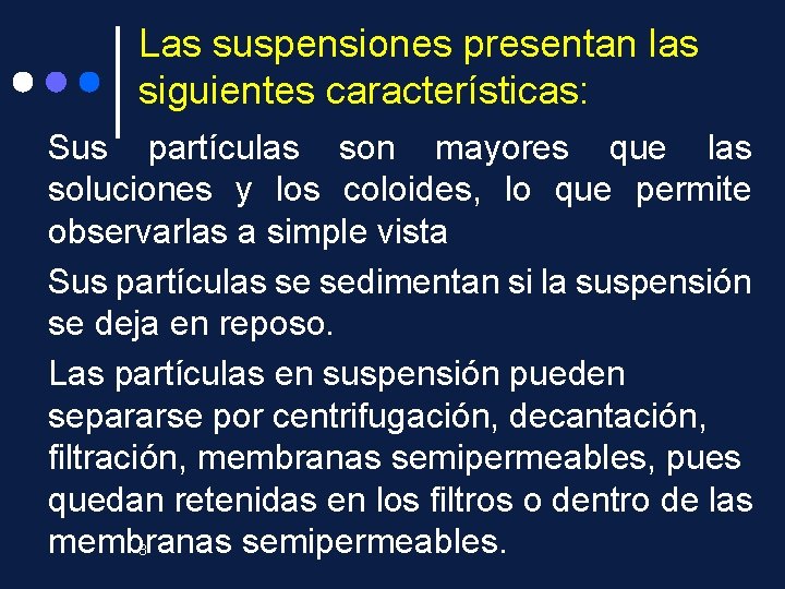 Las suspensiones presentan las siguientes características: Sus partículas son mayores que las soluciones y