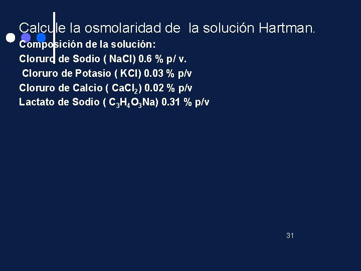 Calcule la osmolaridad de la solución Hartman. Composición de la solución: Cloruro de Sodio
