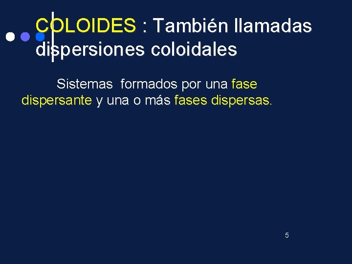 COLOIDES : También llamadas dispersiones coloidales Sistemas formados por una fase dispersante y una