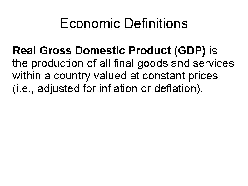 Economic Definitions Real Gross Domestic Product (GDP) is the production of all final goods