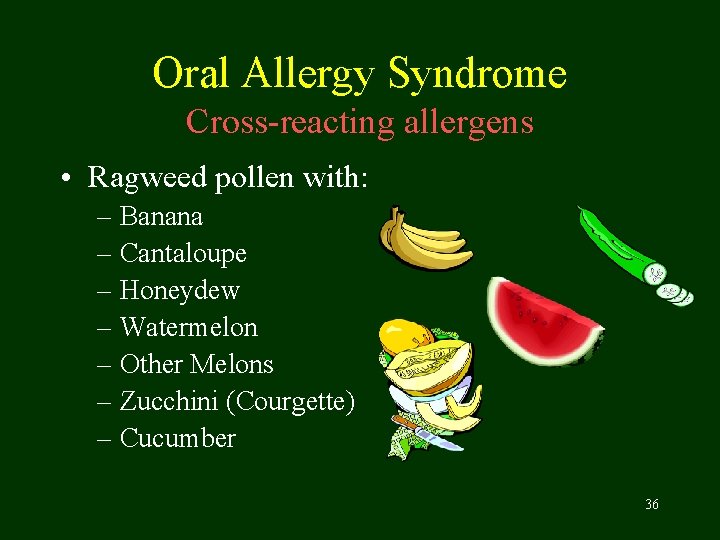 Oral Allergy Syndrome Cross-reacting allergens • Ragweed pollen with: – Banana – Cantaloupe –