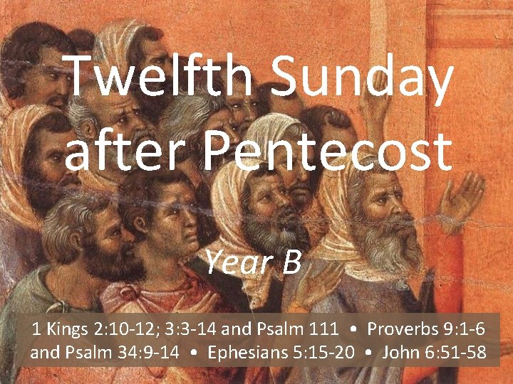 Twelfth Sunday after Pentecost Year B 1 Kings 2: 10 -12; 3: 3 -14