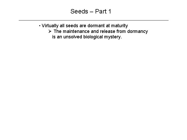 Seeds – Part 1 • Virtually all seeds are dormant at maturity Ø The