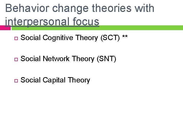 Behavior change theories with interpersonal focus Social Cognitive Theory (SCT) ** Social Network Theory