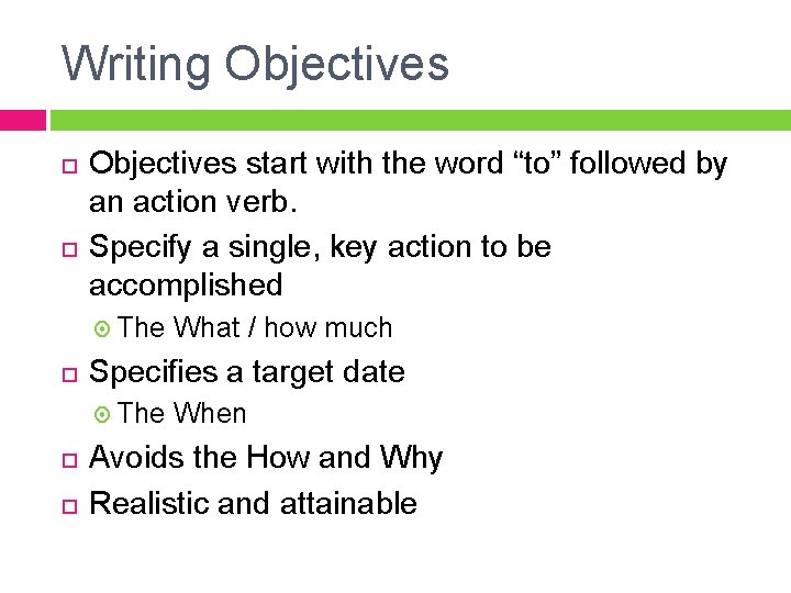 Writing Objectives start with the word “to” followed by an action verb. Specify a