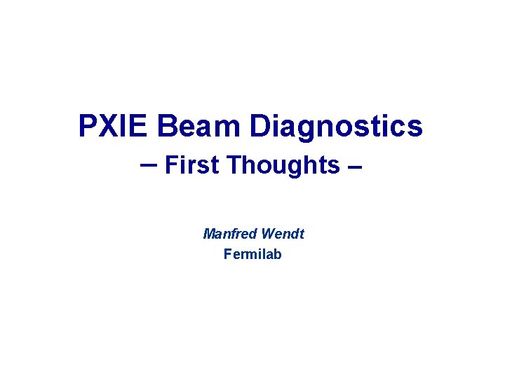 PXIE Beam Diagnostics ‒ First Thoughts ‒ Manfred Wendt Fermilab 