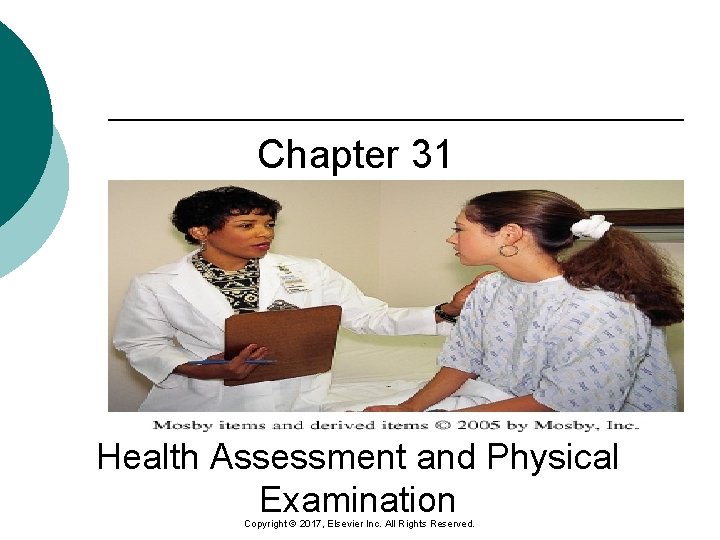 Chapter 31 Health Assessment and Physical Examination Copyright © 2017, Elsevier Inc. All Rights Chapter 31 Health Assessment and Physical Examination Copyright © 2017, Elsevier Inc. All Rights