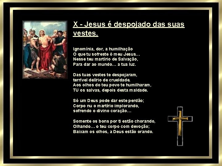X - Jesus é despojado das suas vestes. Ignomínia, dor, a humilhação O que