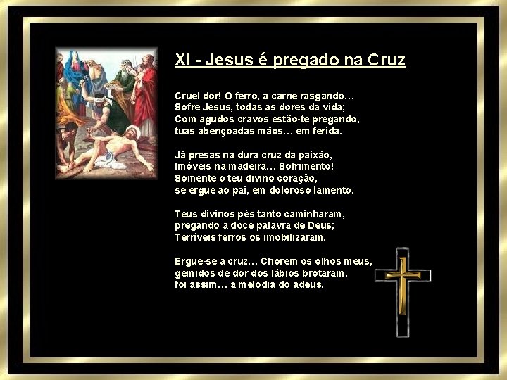XI - Jesus é pregado na Cruz Cruel dor! O ferro, a carne rasgando…