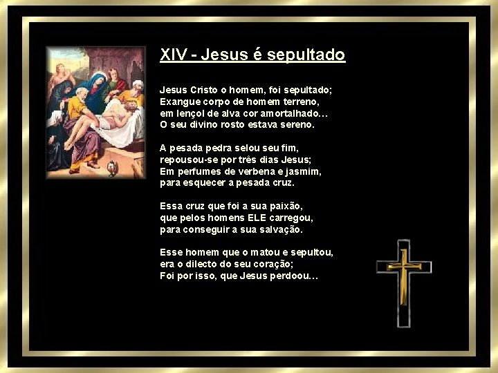 XIV - Jesus é sepultado Jesus Cristo o homem, foi sepultado; Exangue corpo de
