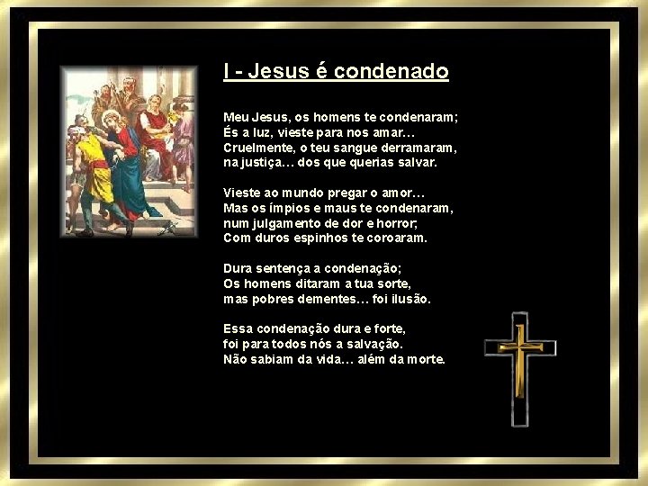 I - Jesus é condenado Meu Jesus, os homens te condenaram; És a luz,