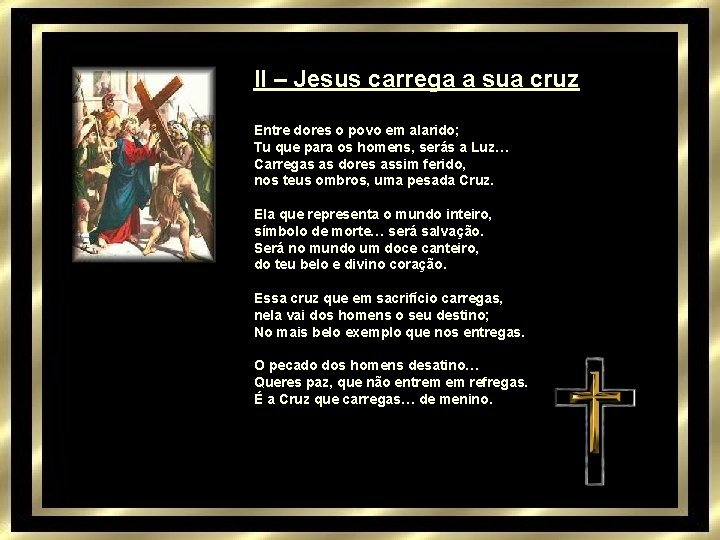 II – Jesus carrega a sua cruz Entre dores o povo em alarido; Tu