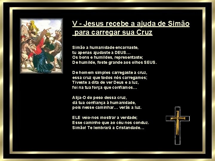 V - Jesus recebe a ajuda de Simão para carregar sua Cruz Simão a