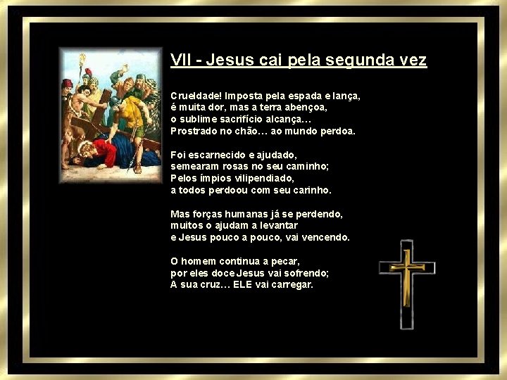 VII - Jesus cai pela segunda vez Crueldade! Imposta pela espada e lança, é