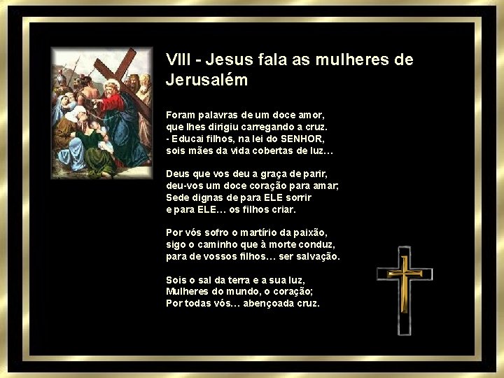 VIII - Jesus fala as mulheres de Jerusalém Foram palavras de um doce amor,