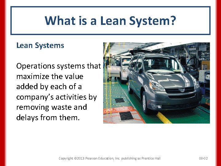 What is a Lean System? Lean Systems Operations systems that maximize the value added