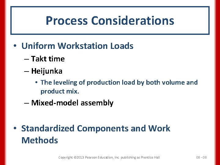 Process Considerations • Uniform Workstation Loads – Takt time – Heijunka • The leveling