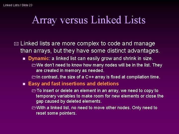 Linked Lists / Slide 23 Array versus Linked Lists Linked lists are more complex