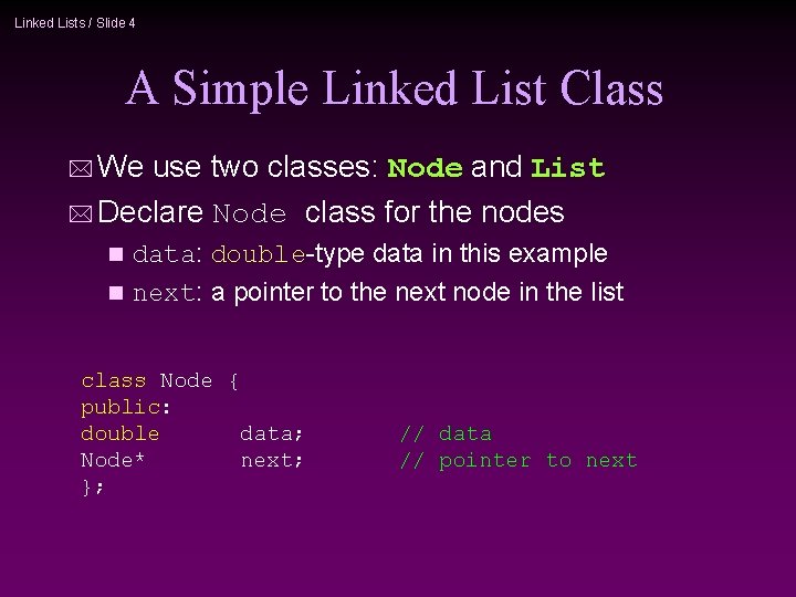 Linked Lists / Slide 4 A Simple Linked List Class We use two classes: